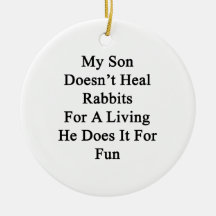 My Son Doesn't Heal Rabbits For A Living He Does I Ornament