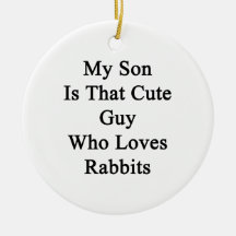 My Son Is That Cute Guy Who Loves Rabbits Christmas Ornament