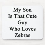 My Son Is That Cute Guy Who Loves Zebras Mouse Pad