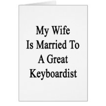 My Wife Is Married To A Great Keyboardist Cards