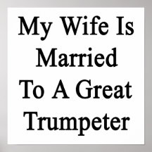 My Wife Is Married To A Great Trumpeter Posters