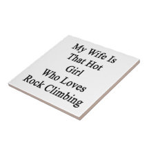 My Wife Is That Hot Girl Who Loves Rock Climbing Ceramic Tile