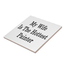 My Wife Is The Hottest Painter Tile