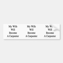 My Wife Will Become A Carpenter Bumper Stickers