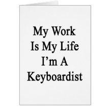 My Work Is My Life I'm A Keyboardist Greeting Cards