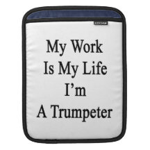 My Work Is My Life I'm A Trumpeter Sleeves For iPads