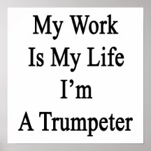 My Work Is My Life I'm A Trumpeter Print