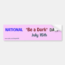 NATIONAL "Be a Dork" DAY! July 15th bumper sticker