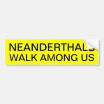 NEANDERTHALS WALK AMONG US BUMPER STICKERS