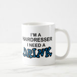 Need a Drink - Hairdresser Mug