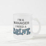 Need a Drink - Manager Mugs