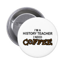 Need Coffee - History Teacher Pinback Buttons