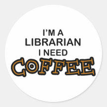 Need Coffee - Librarian Round Sticker