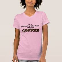 Need Coffee - Square Dancer Tee Shirt