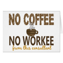 No Coffee No Workee Consultant Greeting Cards