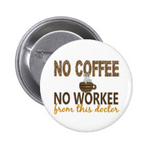 No Coffee No Workee Doctor Pinback Button