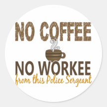 No Coffee No Workee Police Sergeant Round Stickers