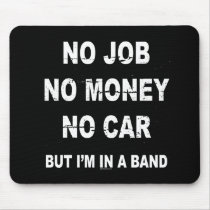 NO JOB NO MONEY NO CAR, BUT I'M IN A BAND T-shirt Mousemats