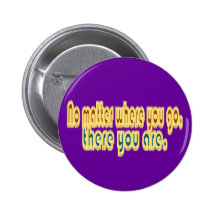 No Matter Where You Go There You Are Design Buttons