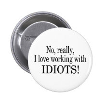 No Really I Love Working With Idiots Pinback Button