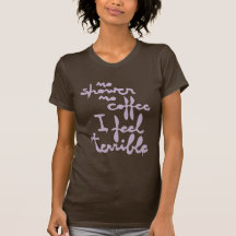 no shower no coffe I feel terrible pink T Shirts
