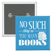 No Such Thing As Too Many Books Pinback Buttons