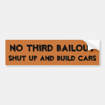 No third bailout, shut up and build cars bumper stickers
