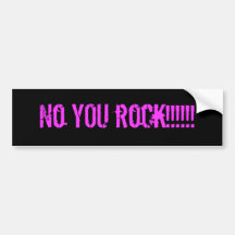 No YOU rock!!!!!! Bumper Sticker