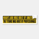 Noah's Ark was bult by Amatuers... Bumper Sticker