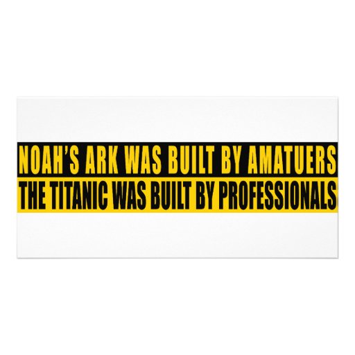 Noah's Ark was bult by Amatuers... Custom Photo Card