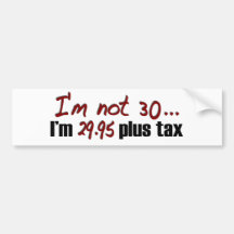 Not 30 $29.95 Plus Tax Bumper Sticker