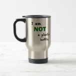 "NOT a plastic bottle" Travel Mug