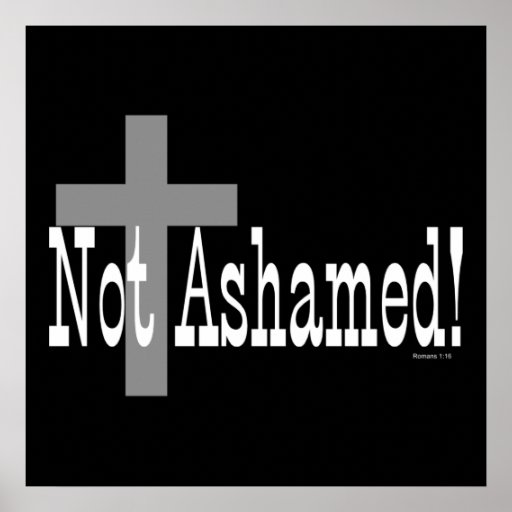 Not Ashamed! Romans 1:16 (with Cross) Posters