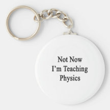 Not Now I'm Teaching Physics Key Chains