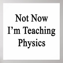 Not Now I'm Teaching Physics Posters