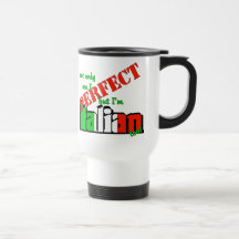 Not Only Am I Perfect But I'm Italian Too! Coffee Mugs