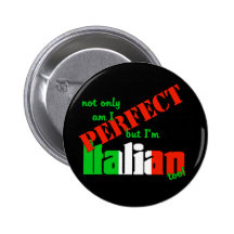 Not Only Am I Perfect But I'm Italian Too! Pin