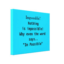 Nothing is impossible....Wrapped Canvas Stretched Canvas Print
