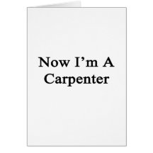 Now I'm A Carpenter Greeting Card