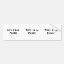 Now I'm A Painter Bumper Stickers