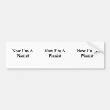 Now I'm A Pianist Bumper Stickers