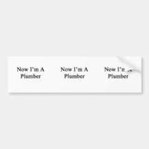 Now I'm A Plumber Bumper Stickers