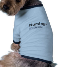 Nursing...I Like This Dog Tee