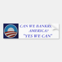Obama, CAN WE BANKRUPT AMERICA?, "YES WE CAN" Bumper Stickers