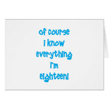 Of course I know everything I'm 18! Card