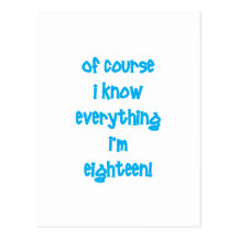 Of course I know everything I'm 18! Post Cards