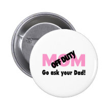 Off Duty Mum Go Ask Your Dad Pinback Buttons