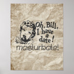 OH BILL I HAVE A DATE. MASTURBATE POSTER