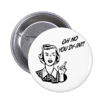 OH NO YOU DI-INT! Retro Housewife B&W Pinback Buttons