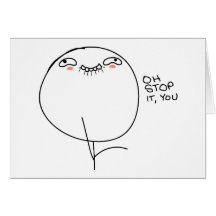 Oh Stop It, You - Greeting Card